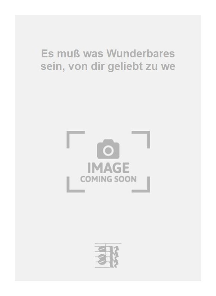 Es muß was Wunderbares sein, von dir geliebt zu we